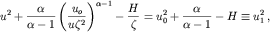 $$u^2 + \frac{\alpha}{\alpha-1}\left(\frac{u_o}{u\zeta^2}\right)^{\alpha-1}-\frac{H}{\zeta}=u^{2}_{0} + \frac{\alpha}{\alpha-1}-H\equiv u^{2}_{1}\,,$$